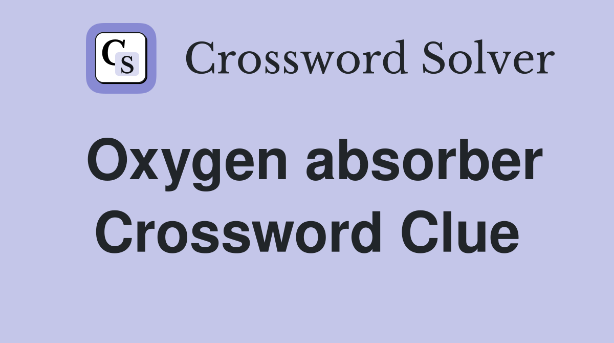Oxygen absorber Crossword Clue Answers Crossword Solver